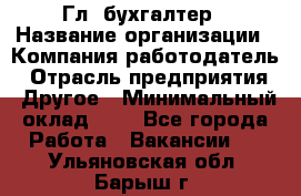 Гл. бухгалтер › Название организации ­ Компания-работодатель › Отрасль предприятия ­ Другое › Минимальный оклад ­ 1 - Все города Работа » Вакансии   . Ульяновская обл.,Барыш г.